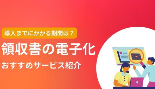 領収書を電子化のメリットとは？発行・受領の方法や要件・注意点・システム比較6選